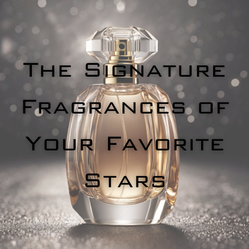 Celebrity Scents: The Signature Fragrances of Your Favorite Stars