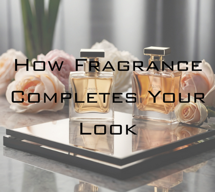 Scent & The Self: How Fragrance Completes Your Look