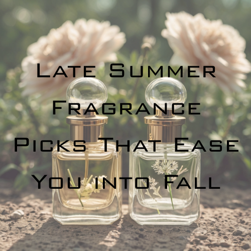 Scents for the Shift: Late Summer Fragrance Picks That Ease You into Fall