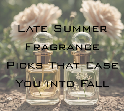 Scents for the Shift: Late Summer Fragrance Picks That Ease You into Fall