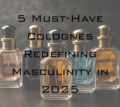 The New Legends: 5 Must-Have Colognes Redefining Masculinity in 2025