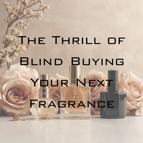 The Thrill of Blind Buying Your Next Fragrance