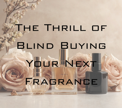 The Thrill of Blind Buying Your Next Fragrance