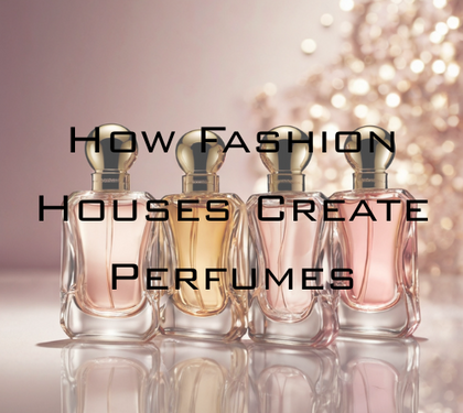 From Runway to Vanity: How Fashion Houses Create Perfumes