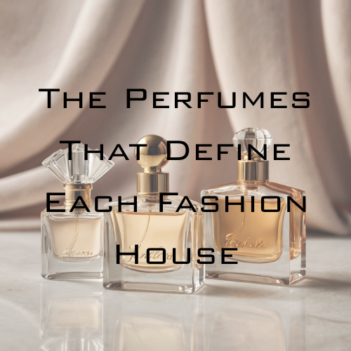 Legacy in a Bottle: The Perfumes That Define Each Fashion House