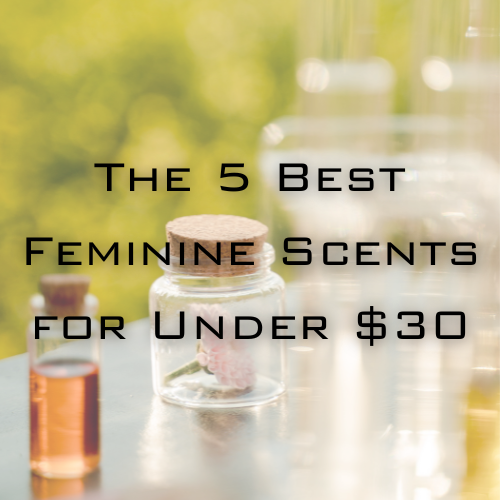 The 5 Best Feminine Scents for Under $30 - 2022