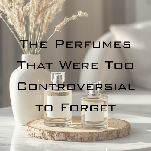 The Perfumes That Were Too Controversial to Forget