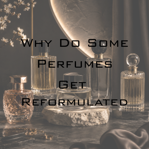 Why Do Some Perfumes Get Reformulated? The Story Behind the Scents That Change